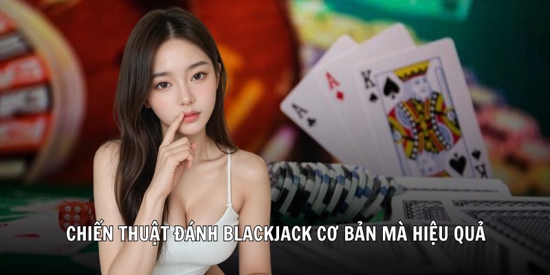 Chiến thuật đánh Blackjack cơ bản mà hiệu quả
